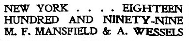 NEW YORK . . . . EIGHTEEN/HUNDRED AND NINETY-NINE/M. F. MANSFIELD & A. WESSELS